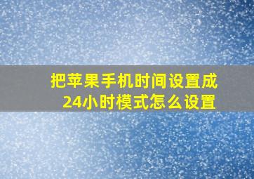 把苹果手机时间设置成24小时模式怎么设置