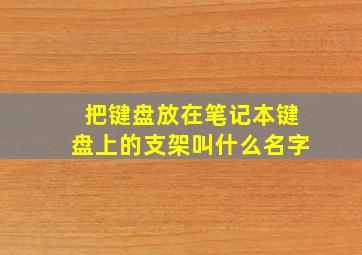 把键盘放在笔记本键盘上的支架叫什么名字