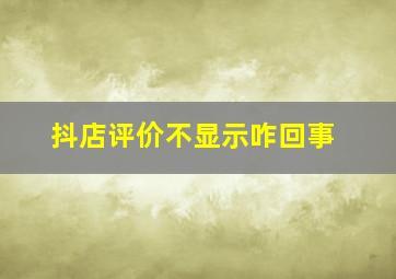 抖店评价不显示咋回事