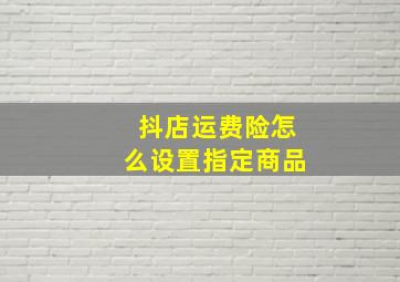 抖店运费险怎么设置指定商品