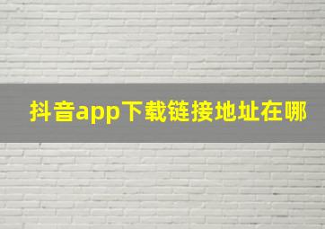 抖音app下载链接地址在哪