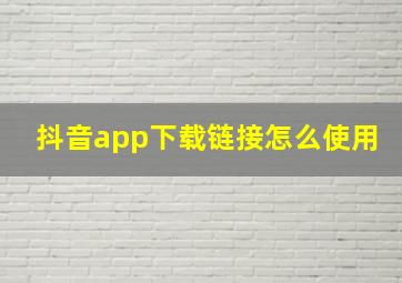 抖音app下载链接怎么使用