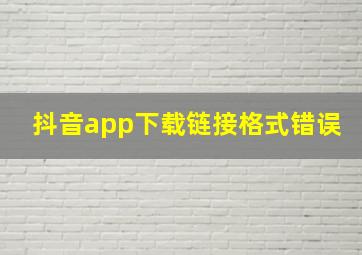 抖音app下载链接格式错误