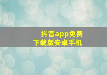 抖音app免费下载版安卓手机