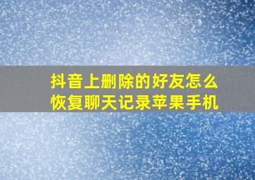 抖音上删除的好友怎么恢复聊天记录苹果手机