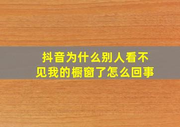 抖音为什么别人看不见我的橱窗了怎么回事