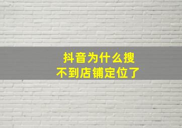 抖音为什么搜不到店铺定位了