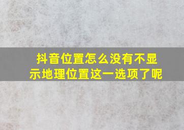 抖音位置怎么没有不显示地理位置这一选项了呢