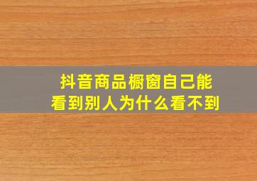 抖音商品橱窗自己能看到别人为什么看不到