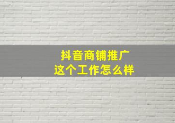 抖音商铺推广这个工作怎么样