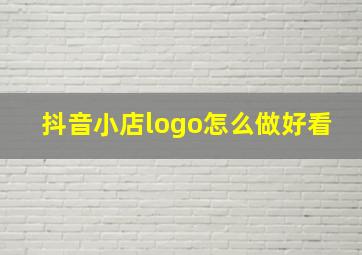 抖音小店logo怎么做好看