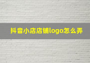 抖音小店店铺logo怎么弄