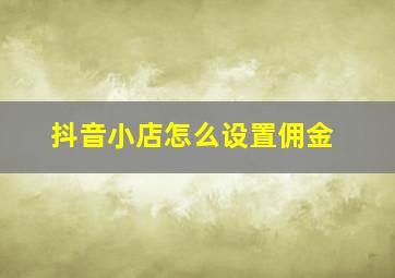 抖音小店怎么设置佣金