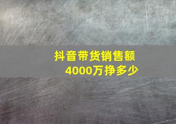 抖音带货销售额4000万挣多少