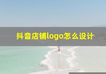 抖音店铺logo怎么设计