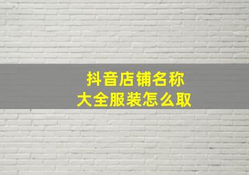 抖音店铺名称大全服装怎么取