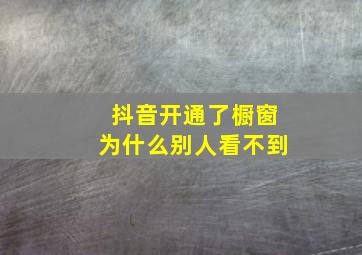 抖音开通了橱窗为什么别人看不到