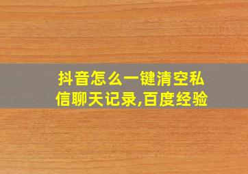 抖音怎么一键清空私信聊天记录,百度经验