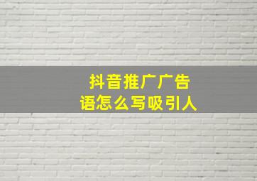 抖音推广广告语怎么写吸引人