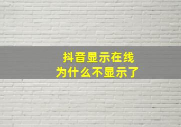 抖音显示在线为什么不显示了