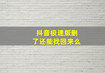 抖音极速版删了还能找回来么