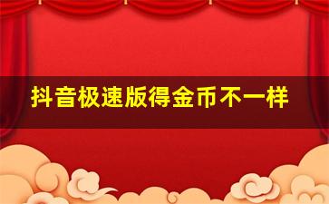 抖音极速版得金币不一样