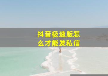 抖音极速版怎么才能发私信