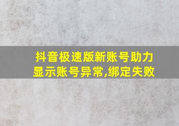 抖音极速版新账号助力显示账号异常,绑定失败