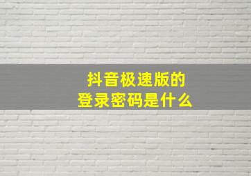 抖音极速版的登录密码是什么