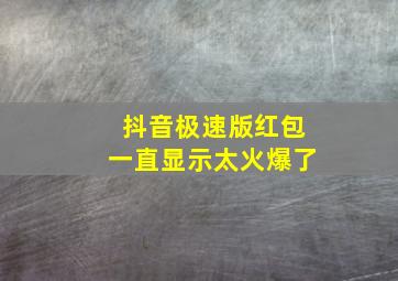 抖音极速版红包一直显示太火爆了