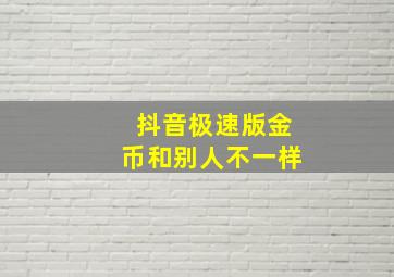 抖音极速版金币和别人不一样