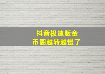 抖音极速版金币圈越转越慢了