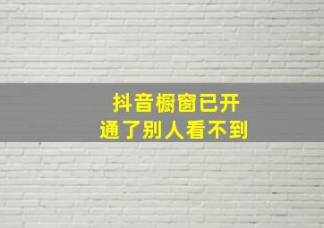 抖音橱窗已开通了别人看不到