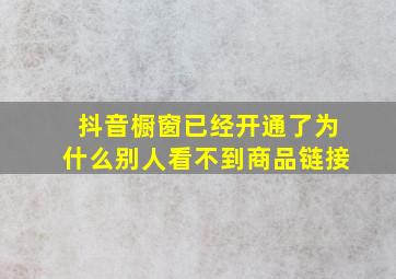 抖音橱窗已经开通了为什么别人看不到商品链接