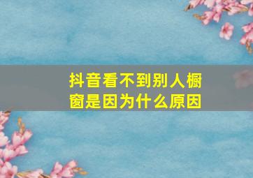 抖音看不到别人橱窗是因为什么原因