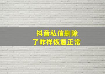 抖音私信删除了咋样恢复正常