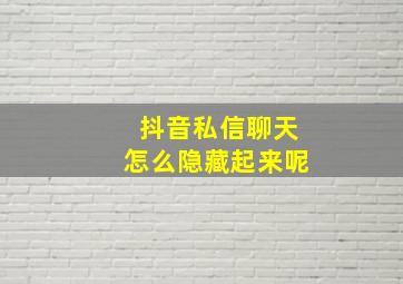 抖音私信聊天怎么隐藏起来呢