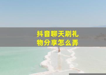 抖音聊天刷礼物分享怎么弄