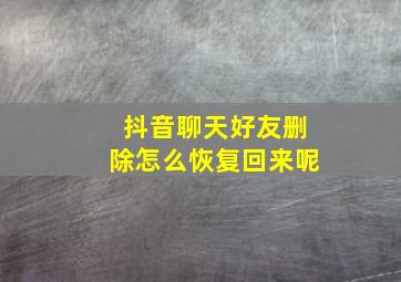 抖音聊天好友删除怎么恢复回来呢