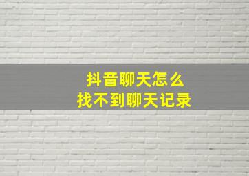 抖音聊天怎么找不到聊天记录