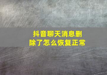 抖音聊天消息删除了怎么恢复正常