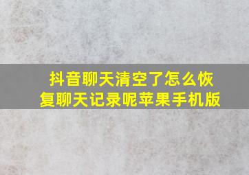 抖音聊天清空了怎么恢复聊天记录呢苹果手机版