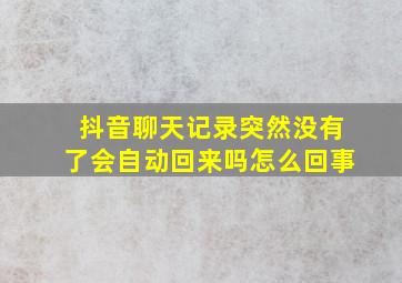 抖音聊天记录突然没有了会自动回来吗怎么回事