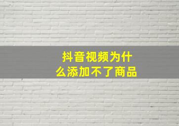 抖音视频为什么添加不了商品