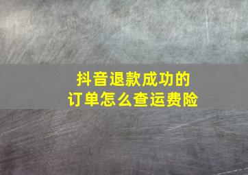 抖音退款成功的订单怎么查运费险