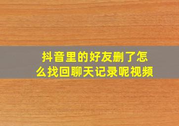 抖音里的好友删了怎么找回聊天记录呢视频