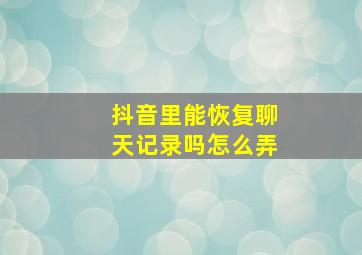 抖音里能恢复聊天记录吗怎么弄