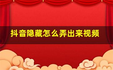 抖音隐藏怎么弄出来视频