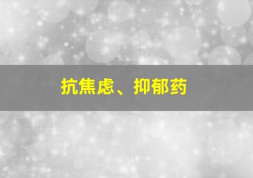 抗焦虑、抑郁药