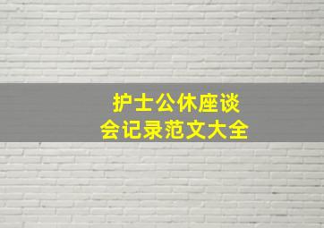 护士公休座谈会记录范文大全